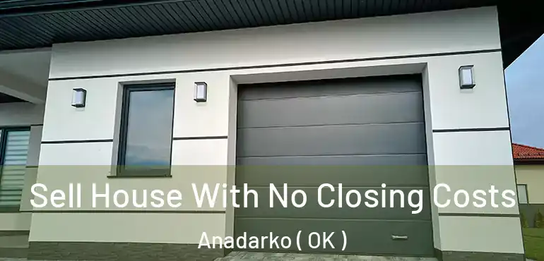 Sell House With No Closing Costs Anadarko ( OK )