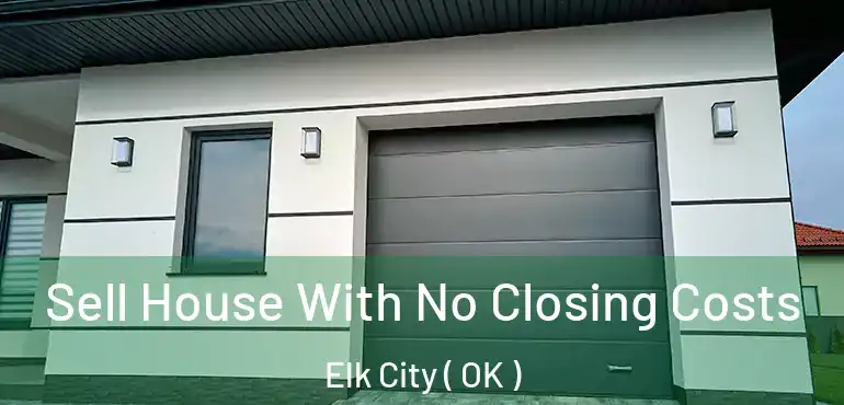 Sell House With No Closing Costs Elk City ( OK )