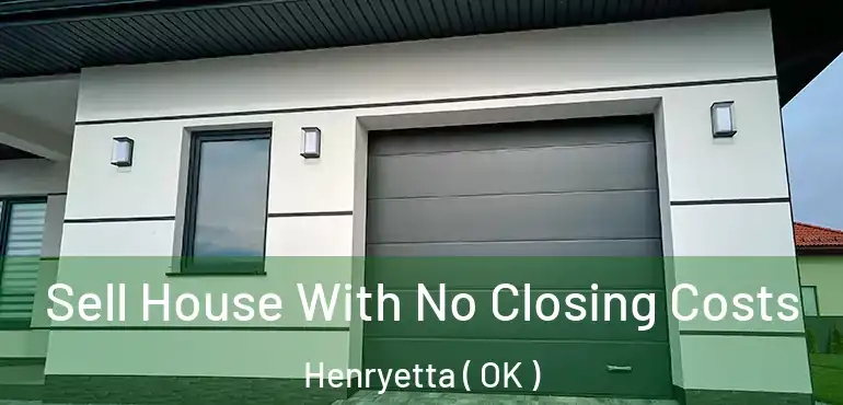 Sell House With No Closing Costs Henryetta ( OK )