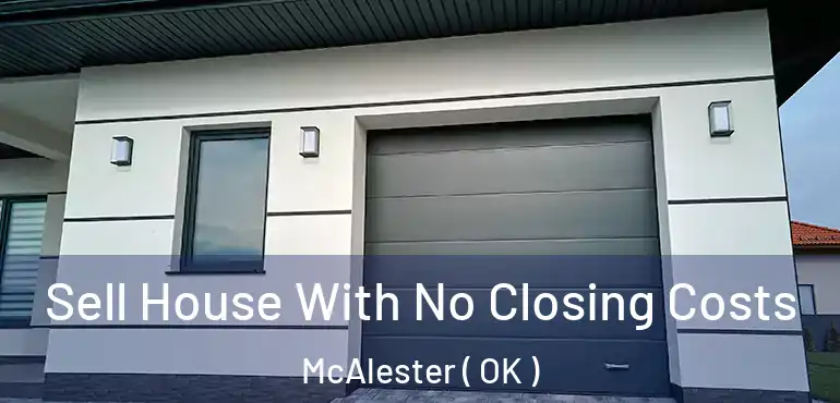 Sell House With No Closing Costs McAlester ( OK )