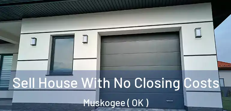  Sell House With No Closing Costs Muskogee ( OK )