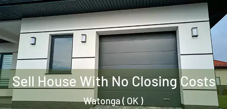  Sell House With No Closing Costs Watonga ( OK )