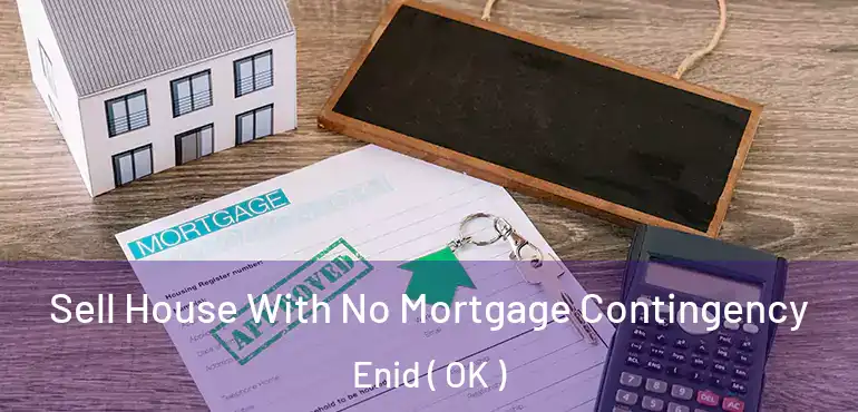 Sell House With No Mortgage Contingency Enid ( OK )