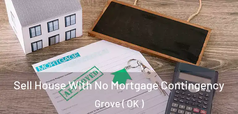 Sell House With No Mortgage Contingency Grove ( OK )