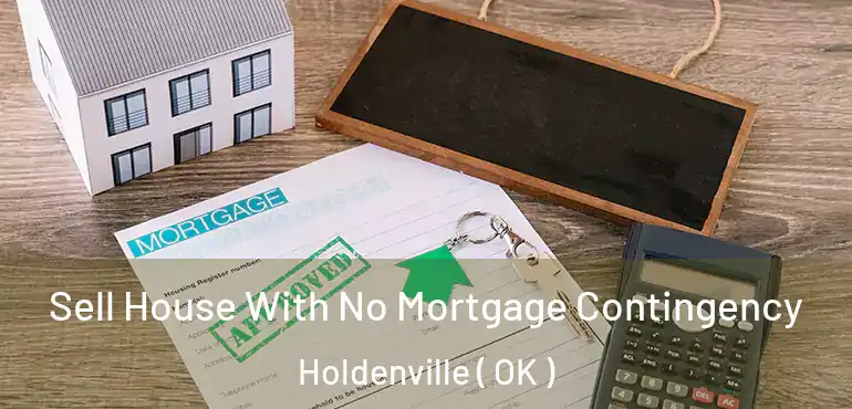 Sell House With No Mortgage Contingency Holdenville ( OK )