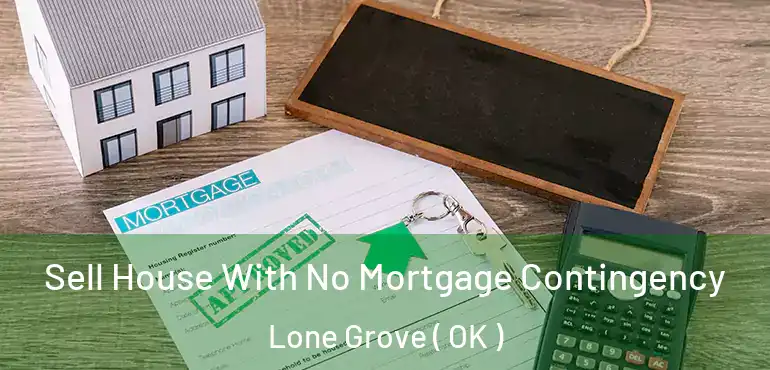 Sell House With No Mortgage Contingency Lone Grove ( OK )