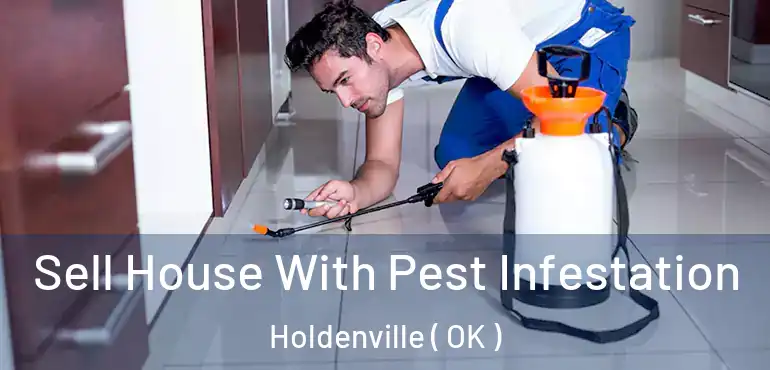 Sell House With Pest Infestation Holdenville ( OK )