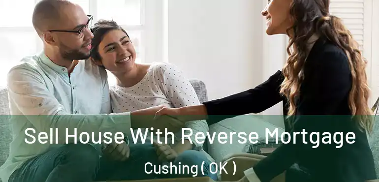 Sell House With Reverse Mortgage Cushing ( OK )