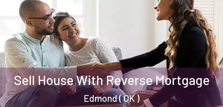  Sell House With Reverse Mortgage Edmond ( OK )