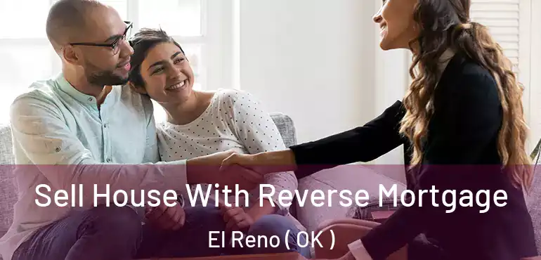Sell House With Reverse Mortgage El Reno ( OK )