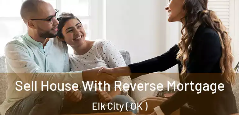 Sell House With Reverse Mortgage Elk City ( OK )