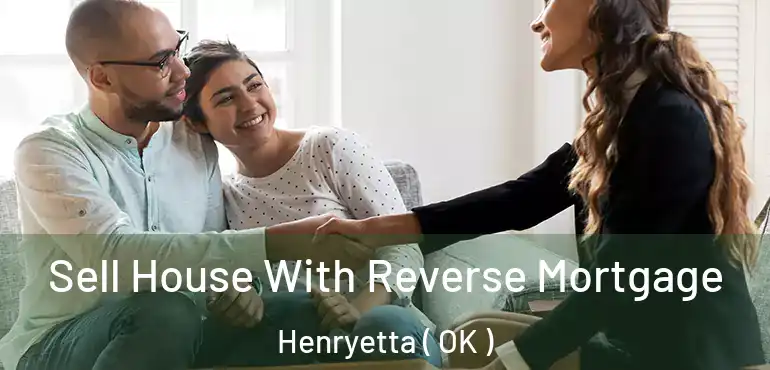  Sell House With Reverse Mortgage Henryetta ( OK )