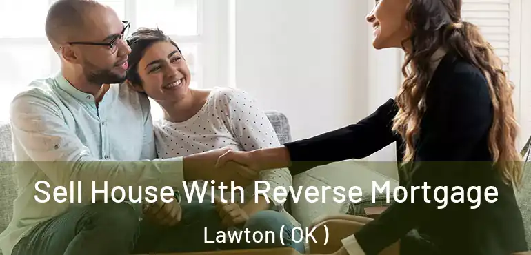 Sell House With Reverse Mortgage Lawton ( OK )