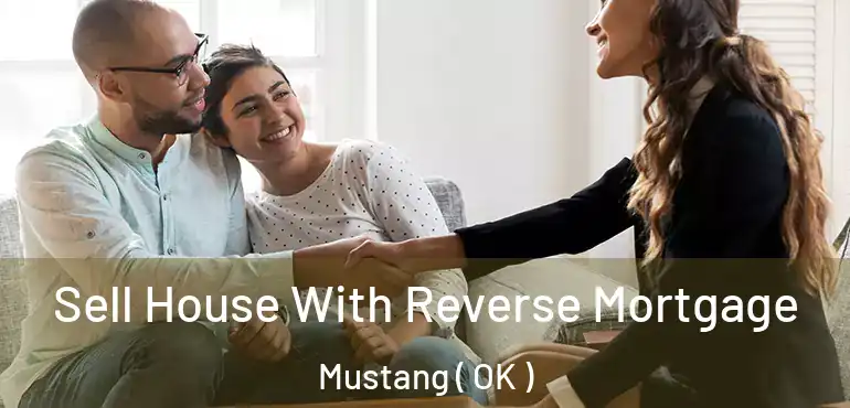 Sell House With Reverse Mortgage Mustang ( OK )