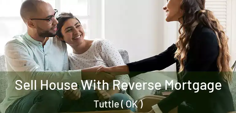 Sell House With Reverse Mortgage Tuttle ( OK )