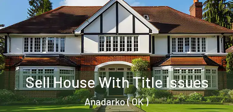 Sell House With Title Issues Anadarko ( OK )