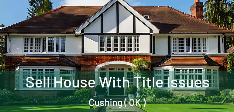 Sell House With Title Issues Cushing ( OK )