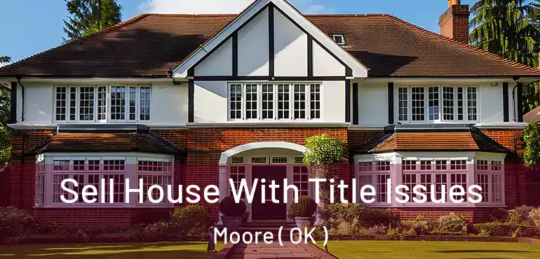 Sell House With Title Issues Moore ( OK )