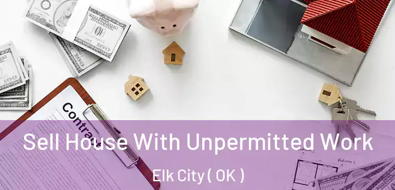 Sell House With Unpermitted Work Elk City ( OK )