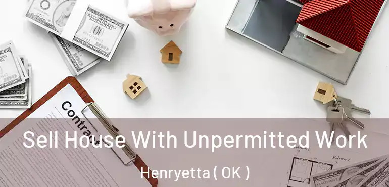 Sell House With Unpermitted Work Henryetta ( OK )