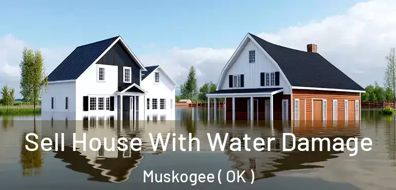 Sell House With Water Damage Muskogee ( OK )