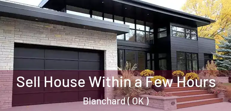  Sell House Within a Few Hours Blanchard ( OK )