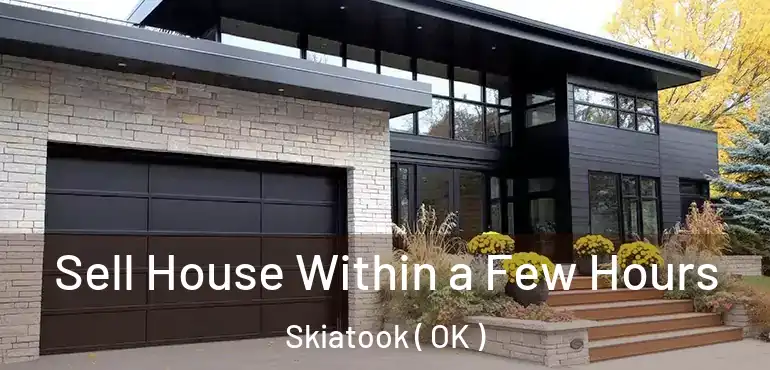 Sell House Within a Few Hours Skiatook ( OK )