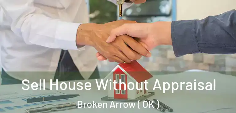  Sell House Without Appraisal Broken Arrow ( OK )