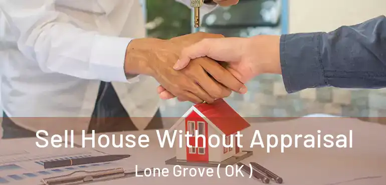 Sell House Without Appraisal Lone Grove ( OK )