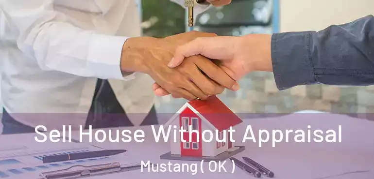 Sell House Without Appraisal Mustang ( OK )