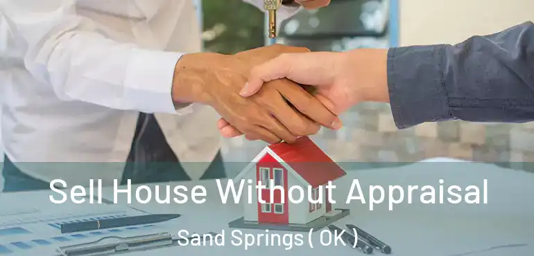  Sell House Without Appraisal Sand Springs ( OK )