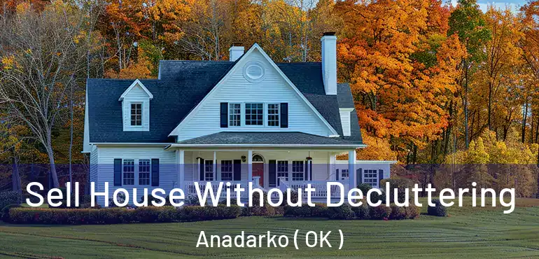 Sell House Without Decluttering Anadarko ( OK )