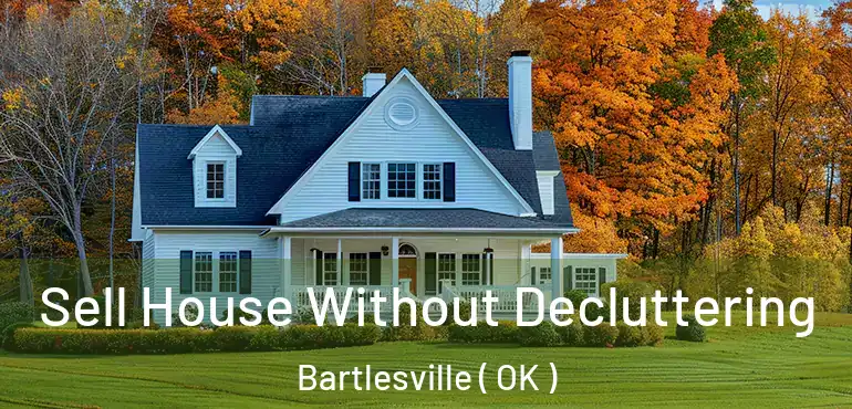Sell House Without Decluttering Bartlesville ( OK )