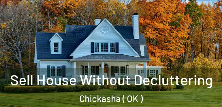 Sell House Without Decluttering Chickasha ( OK )