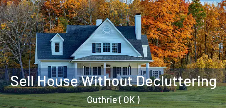 Sell House Without Decluttering Guthrie ( OK )