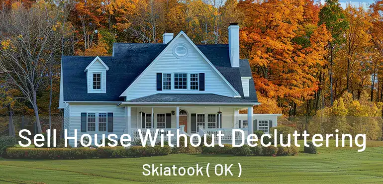 Sell House Without Decluttering Skiatook ( OK )