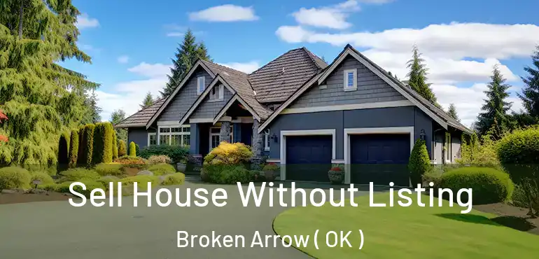 Sell House Without Listing Broken Arrow ( OK )