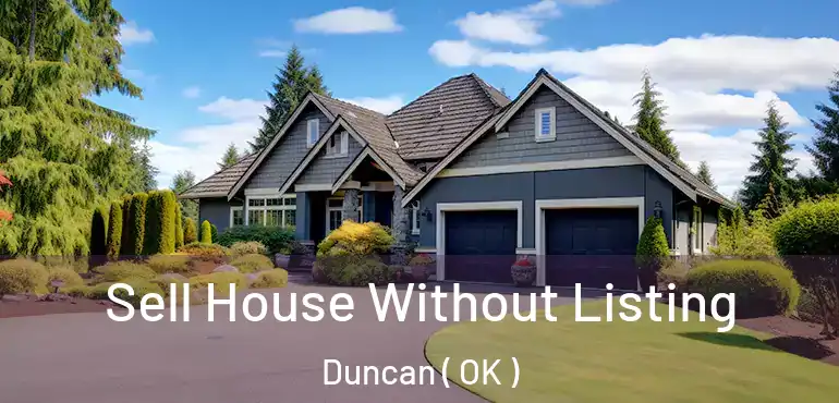 Sell House Without Listing Duncan ( OK )