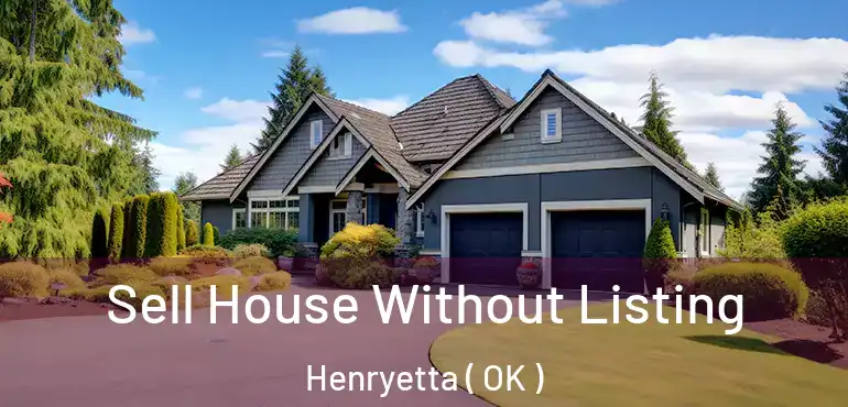 Sell House Without Listing Henryetta ( OK )