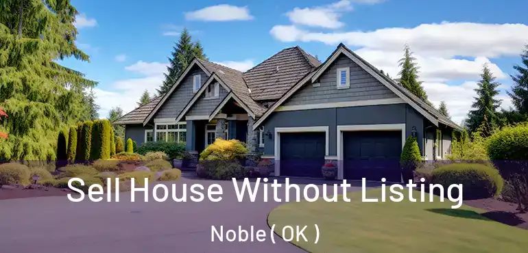 Sell House Without Listing Noble ( OK )