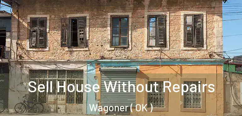 Sell House Without Repairs Wagoner ( OK )