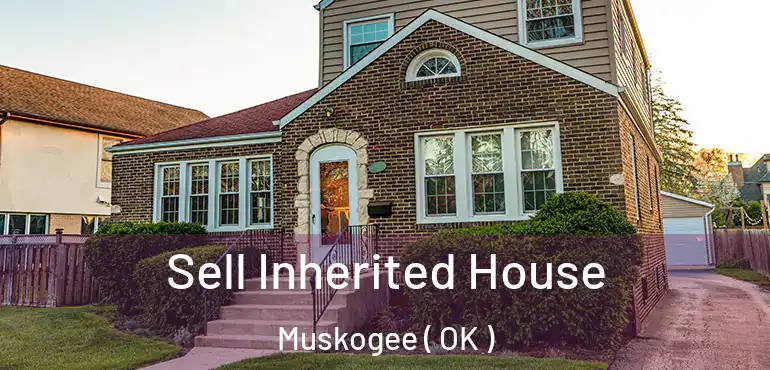 Sell Inherited House Muskogee ( OK )