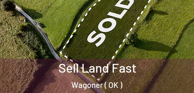 Sell Land Fast Wagoner ( OK )