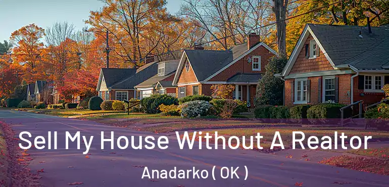 Sell My House Without A Realtor Anadarko ( OK )