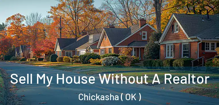 Sell My House Without A Realtor Chickasha ( OK )