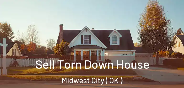 Sell Torn Down House Midwest City ( OK )