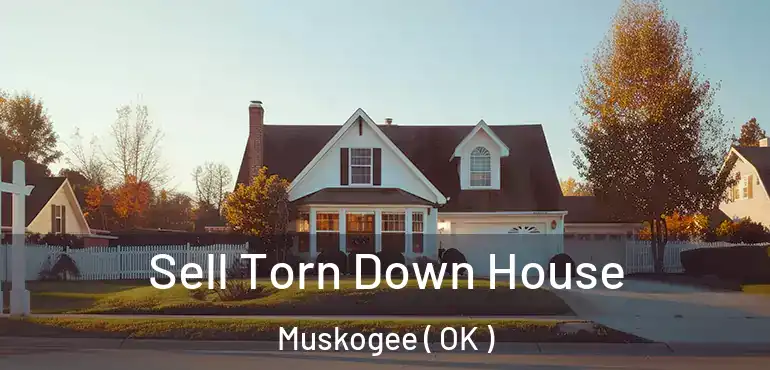 Sell Torn Down House Muskogee ( OK )
