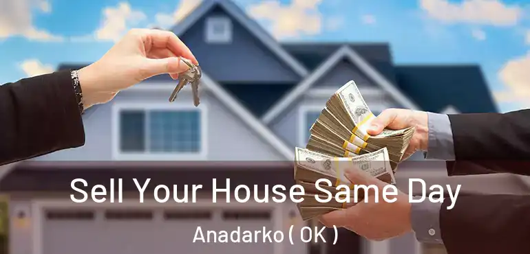 Sell Your House Same Day Anadarko ( OK )