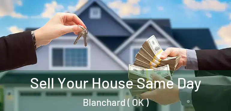 Sell Your House Same Day Blanchard ( OK )