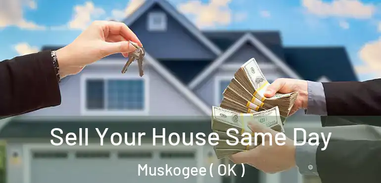 Sell Your House Same Day Muskogee ( OK )